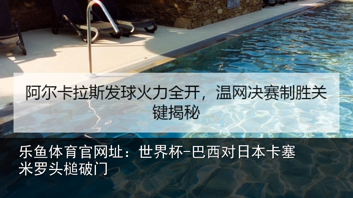 乐鱼体育官网址:世界杯-巴西对日本卡塞米罗头槌破门