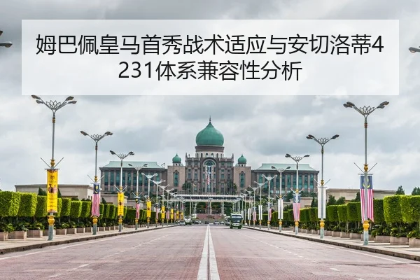 姆巴佩皇马首秀战术适应与安切洛蒂4231体系兼容性分析