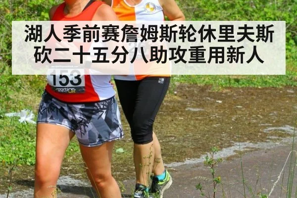 湖人季前赛詹姆斯轮休里夫斯砍二十五分八助攻重用新人